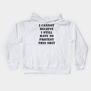 I cannot believe I still have to protest this shit Kids Hoodie